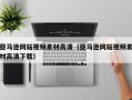 宿州亚马逊网站视频素材高清（亚马逊网站视频素材高清下载）